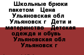 Школьные брюки пакетом › Цена ­ 150 - Ульяновская обл., Ульяновск г. Дети и материнство » Детская одежда и обувь   . Ульяновская обл.,Ульяновск г.